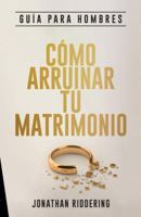 Cómo Arruinar Tu Matrimonio: Guía de Estudio para Hombres B0FLDQBG3Z Book Cover