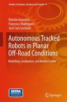 Autonomous Tracked Robots in Planar Off-Road Conditions: Modelling, Localization, and Motion Control 3319060376 Book Cover