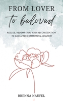 From Lover to Beloved: Rescue, Redemption, and Reconciliation to God After Committing Adultery B0BPQ7Z1MH Book Cover