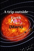 A trip outside Earth (Mars) B085RRGLGY Book Cover