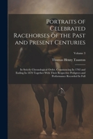 Portraits of Celebrated Racehorses of the Past and Present Centuries: In Strictly Chronological Order, Commencing in 1702 and Ending in 1870 Together with Their Respective Pedigrees and Performance Re 1022748696 Book Cover