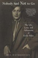 Nobody Said Not to Go: The Life, Loves, and Adventures of Emily Hahn 057119950X Book Cover