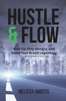 The Hustle & Flow of Digital Branding: : It's Your Time-Build, Grind, and Own Your Brand B0FJG3Z3T8 Book Cover