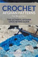 Crochet Afghan Patterns for Beginners: The Ultimate Afghan Crocheting Guide 1681858932 Book Cover