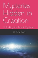 Mysteries Hidden in Creation: Unlocking the Great Mysteries B098GN785R Book Cover