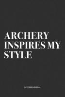 Archery Inspires My Style: A 6x9 Inch Notebook Diary Journal With A Bold Text Font Slogan On A Matte Cover and 120 Blank Lined Pages Makes A Great Alternative To A Card 1704499720 Book Cover