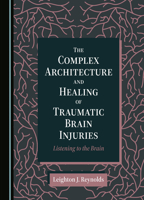 The Complex Architecture and Healing of Traumatic Brain Injuries: Listening to the Brain 1527515230 Book Cover