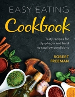 Easy Eating Cookbook: Tasty recipes for dysphagia and hard to swallow conditions 0645020907 Book Cover