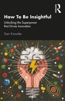 How To Be Insightful: Unlocking the Superpower that drives Innovation 0367261715 Book Cover