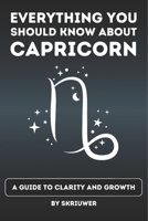 The Capricorn Book: Everything You Should Know About Capricorns: A Guide to Clarity and Growth (Astrology Books) B0F7FJ9ZS4 Book Cover