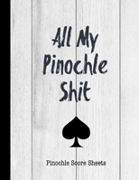 All My Pinochle Shit, Pinochle Score Sheets: Keep Track Of Games Scoring Card Game Notebook 1654497347 Book Cover