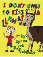 I Don't Want To Kiss A Llama! 0975985809 Book Cover