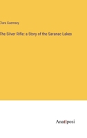 The Silver Rifle: a Story of the Saranac Lakes 3382104229 Book Cover