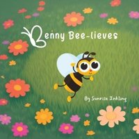 Benny Bee-lieves: A Story About a Little Bee That Could - Children's Book - Ages 3-7 B0C7JCQ5NK Book Cover
