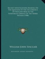 Recent Investigations Bearing on the Question of the Occurrence of Neocene man in the Auriferous Gravels of the Sierra Nevada 1016850492 Book Cover