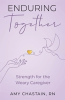 Enduring Together: Strength for the Weary Caregiver B0DWKXTX4D Book Cover