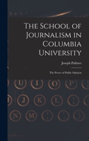 The School of Journalism in Columbia University: The Power of Public Opinion 1017441855 Book Cover