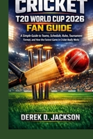 Cricket T20 World Cup 2026 Fan Guide: A Simple Guide to Teams, Schedule, Rules, Tournament Format, and How the Fastest Game in Cricket Really Works B0GRGL4KJD Book Cover