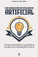 Sem Energia Não Há Inteligência Artificial: O Papel Estratégico da Elétrica na Era da Automação e da IA (Portuguese Edition) B0GSKBTSSL Book Cover