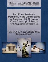 Paul Franz Frederick, Petitioner, v. the United States of America. U.S. Supreme Court Transcript of Record with Supporting Pleadings 127035759X Book Cover