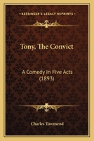 Tony, The Convict: A Comedy In Five Acts 1167171896 Book Cover