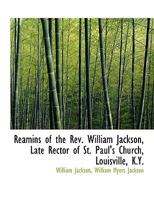Reamins of the Rev. William Jackson, Late Rector of St. Paul's Church, Louisville, K.Y 1014108691 Book Cover