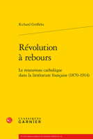 Revolution a Rebours: Le Renouveau Catholique Dans La Litterature Francaise (1870-1914) 2406088383 Book Cover