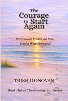 The Courage to Start Again: Permission to Not Be Fine (And a Way Forward) B0GY29V12B Book Cover
