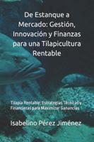 De Estanque a Mercado: Gestión, Innovación y Finanzas para una Tilapicultura Rentable: Tilapia Rentable: Estrategias Técnicas y Financieras para Maximizar Ganancias B0G2J7FZJC Book Cover