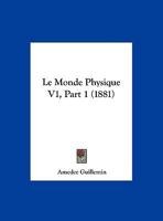 Le Monde Physique V1, Part 1 (1881) 1120968526 Book Cover