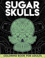 Sugar Skulls Coloring Book for Adults: +50 Fun and Relaxing Sugar Skulls to Color - Día de Los Muertos Day of the Dead Coloring Books for Adults and T B08F7PKN52 Book Cover