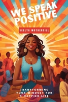 We speak positive: Transforming Your Mindset for a Happier Life B0BW2WR5Z9 Book Cover