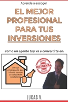 Aprende a escoger EL MEJOR PROFESIONAL PARA TUS INVERSIONES: Como un agente TOP va a convertirte en: un TOP empresario que triunfa con su actividad de ... y SUS SECRETOS) (Spanish Edition) B08JF17KFN Book Cover