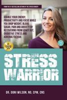 Stress Warrior: Double Your Energy, Focus and Productivity While You Drop Weight, Blood Sugar, Pain and Anxiety by Recovering from Leaky Gut, Oxidative Stress, and Adrenal Fatigue 1726690644 Book Cover