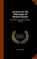 Lectures on the Philosophy of Modern History: Delivered in the University of Dublin, Volume 3 1345422024 Book Cover