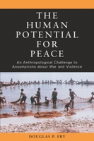 The Human Potential for Peace: An Anthropological Challenge to Assumptions about War and Violence 0195181786 Book Cover
