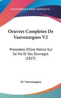 Oeuvres Completes De Vauvenargues V2: Precedees D'Une Notice Sur Sa Vie Et Ses Ouvrages (1827) 1166779211 Book Cover