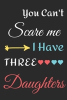 You Can't Scare Me I Have Three Daughters: lined notebook, funny gift for fathers 1710035730 Book Cover