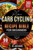 THE ULTIMATE CARB CYCLING RECIPE BIBLE FOR BEGINNERS: Easy Carb Cycling Recipes and Structured Meal Plans to Burn Fat, Boost Metabolism, Build Lean ... and Achieve Sustainable Weight Loss B0GR12X3XM Book Cover