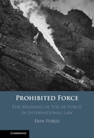 Prohibited Force: The Meaning of ‘Use of Force' in International Law 1316516970 Book Cover