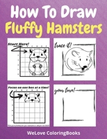 How To Draw Fluffy Hamsters: A Step-by-Step Drawing and Activity Book for Kids to Learn to Draw Fluffy Hamsters 1577649788 Book Cover