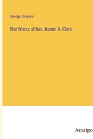 The Works of Rev. Daniel A. Clark 3382199483 Book Cover