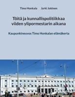 Töitä ja kunnallispolitiikkaa viiden ylipormestarin aikana: Kaupunkineuvos Timo Honkalan elämäkerta (Finnish Edition) 9528088589 Book Cover