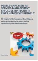 PESTLE-Analysen im Service-Management: Erfolgsstrategien in einer komplexen Umwelt: Strategische Werkzeuge zur Bewältigung externer Herausforderungen ... von Dienstleistungen (German Edition) 3384393813 Book Cover
