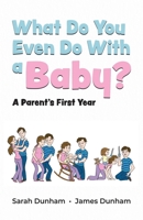 What Do You Even Do With a Baby?: A Parent's First Year 0228869684 Book Cover