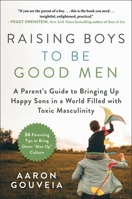 Raising Boys to Be Good Men: A Parent's Guide to Bringing up Happy Sons in a World Filled with Toxic Masculinity 1510749411 Book Cover