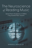 The Neuroscience of Reading Music: Optimal Brain Development in Children Using Standard Music Notation 1620239515 Book Cover