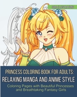 Princess Coloring Book for Adults: Relaxing Manga and Anime Style Coloring Pages with Beautiful Princesses and Breathtaking Fantasy Girls 1951725573 Book Cover