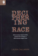 Deciphering Race: White Anxiety, Racial Conflict, & the Turn to Fiction in Mid-Victorian English Prose 0814251463 Book Cover