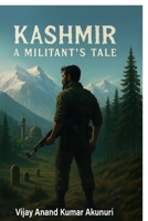 Kashmir - A Militant's Tale: The Chronicle of a Soldier of Circumstance B0GK2Q76S1 Book Cover